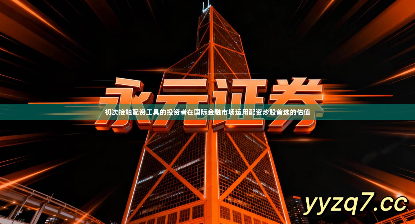 初次接触配资工具的投资者在国际金融市场运用配资炒股首选的估值