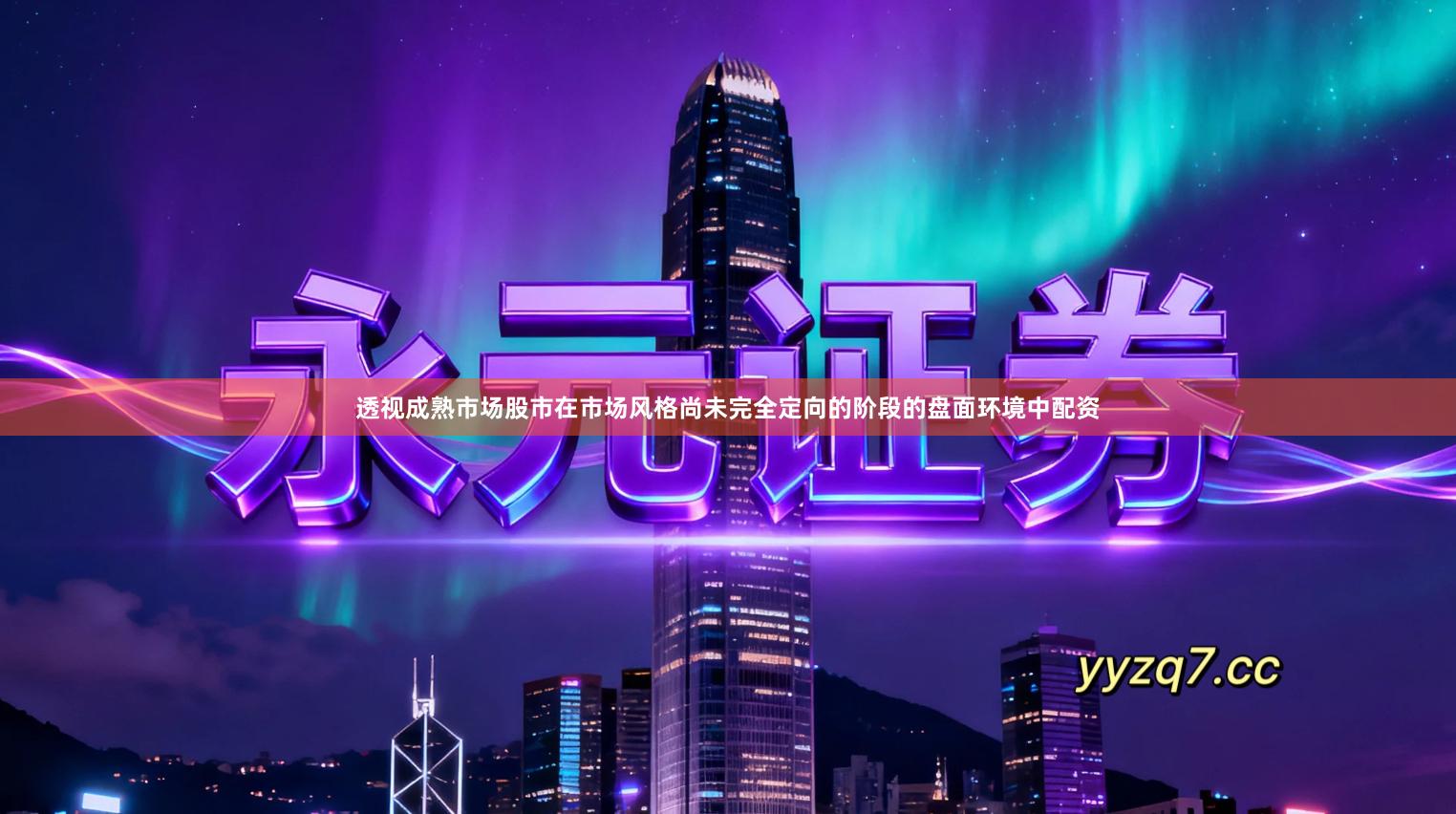 透视成熟市场股市在市场风格尚未完全定向的阶段的盘面环境中配资