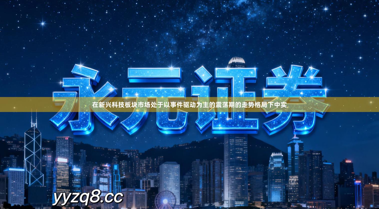在新兴科技板块市场处于以事件驱动为主的震荡期的走势格局下中实