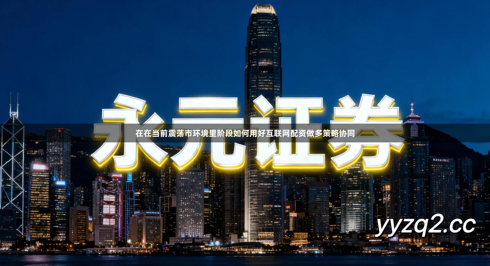 在在当前震荡市环境里阶段如何用好互联网配资做多策略协同