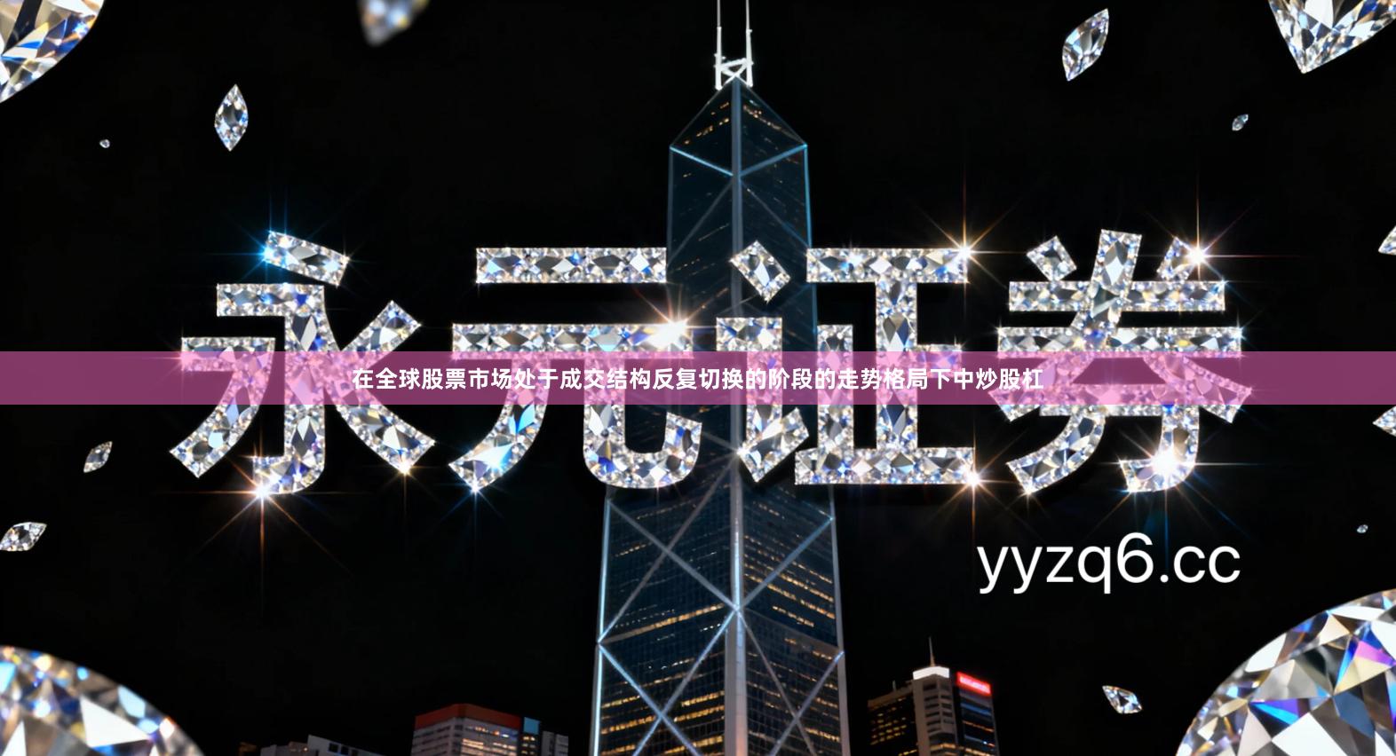 在全球股票市场处于成交结构反复切换的阶段的走势格局下中炒股杠