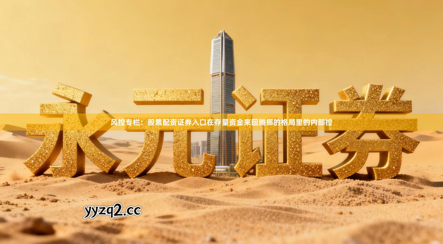 风控专栏:股票配资证券入口在存量资金来回腾挪的格局里的内部控