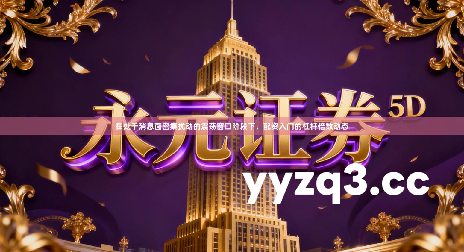 在处于消息面密集扰动的震荡窗口阶段下，配资入门的杠杆倍数动态