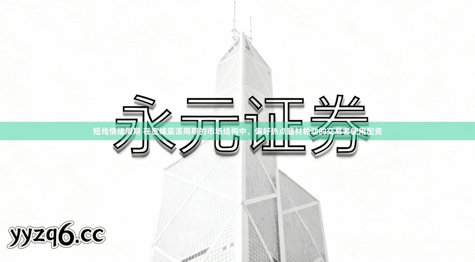 短线情绪周期 在宽幅震荡周期的市场结构中，偏好热点题材轮动的交易者使用配资