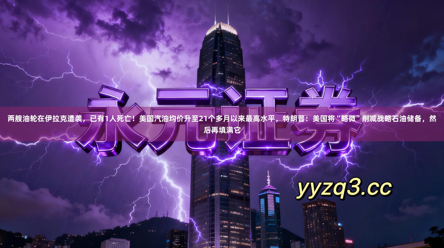 两艘油轮在伊拉克遭袭，已有1人死亡！美国汽油均价升至21个多月以来最高水平，特朗普：美国将“略微”削减战略石油储备，然后再填满它